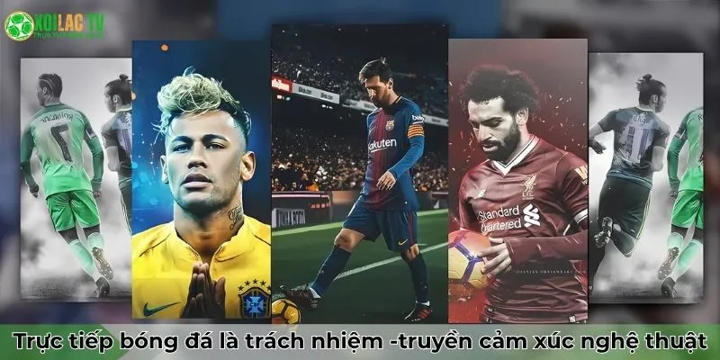 Trực tiếp bóng đá đối với Xoilac là trách nhiệm truyền cảm xúc nghệ thuật