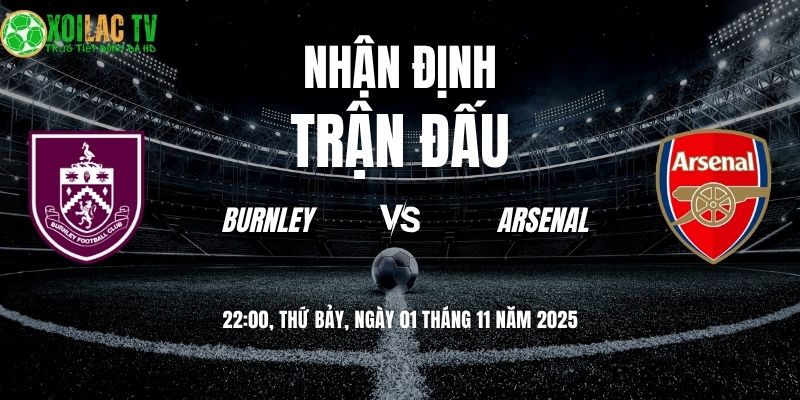 Nhận định Burnley vs Arsenal: Pháo Thủ mở tiệc tại Turf Moor? 2 Nhận định Burnley vs Arsenal 22:00 ngày 01/11/2025