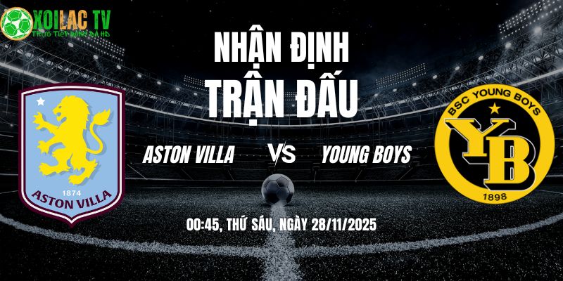 Nhận định soi kèo Aston Villa vs Young Boys | 00:45 28/11 2 Nhận định Aston Villa vs Young Boys 00h45 28/11/2025
