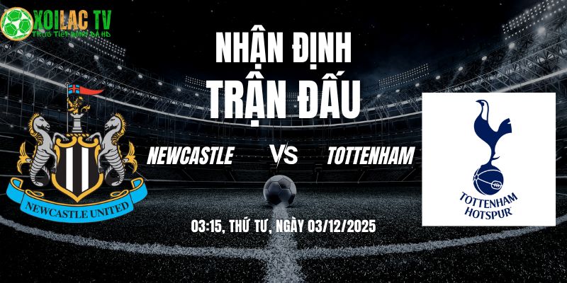 Nhận định Newcastle vs Tottenham 03h15 03/12/2025