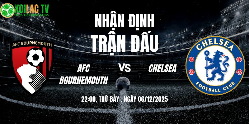 Nhận Định AFC Bournemouth vs Chelsea 22:00 06/12 5 Nhận định AFC Bournemouth vs Chelsea 22h00 06/12/2025