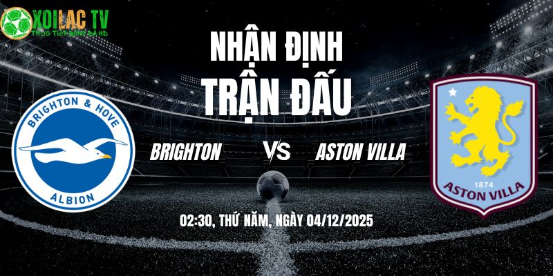 Nhận định soi kèo Brighton vs Aston Villa | 02:30 04/12 10 Nhận định Brighton vs Aston Villa 02h30 04/12/2025