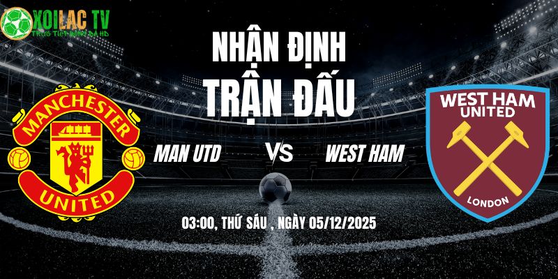 Nhận Định Man Utd vs West Ham 03:00 05/12 7 Nhận định Man Utd vs West Ham 03h00 05/12/2025