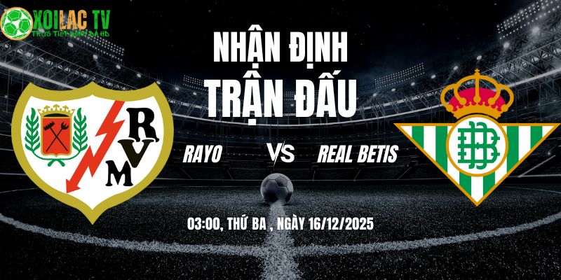 Nhận định Rayo Vallecano vs Real Betis 03h00 16/12 9 Nhận định Rayo vs Real Betis 03h00 16/12/2025